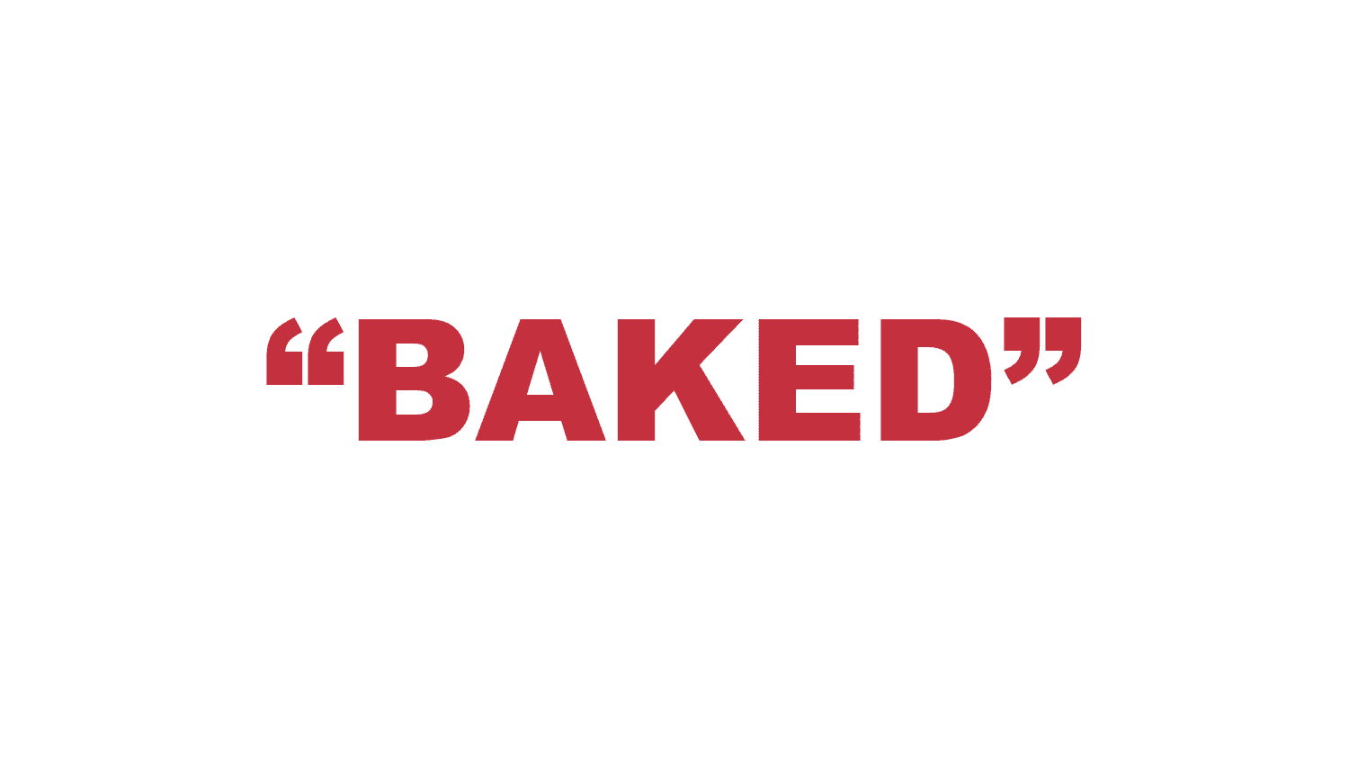 What does “Baked” mean?