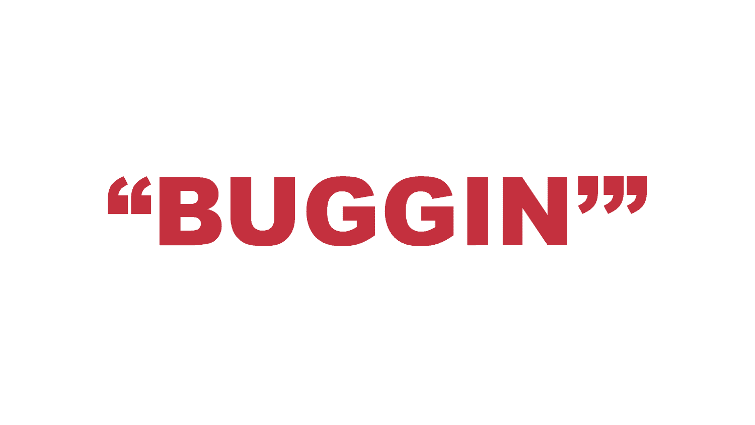 What does “Buggin'” mean?