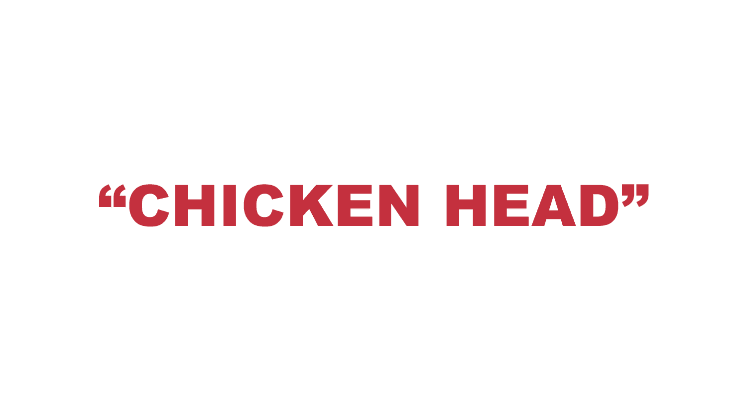 What does “Chicken head” mean?