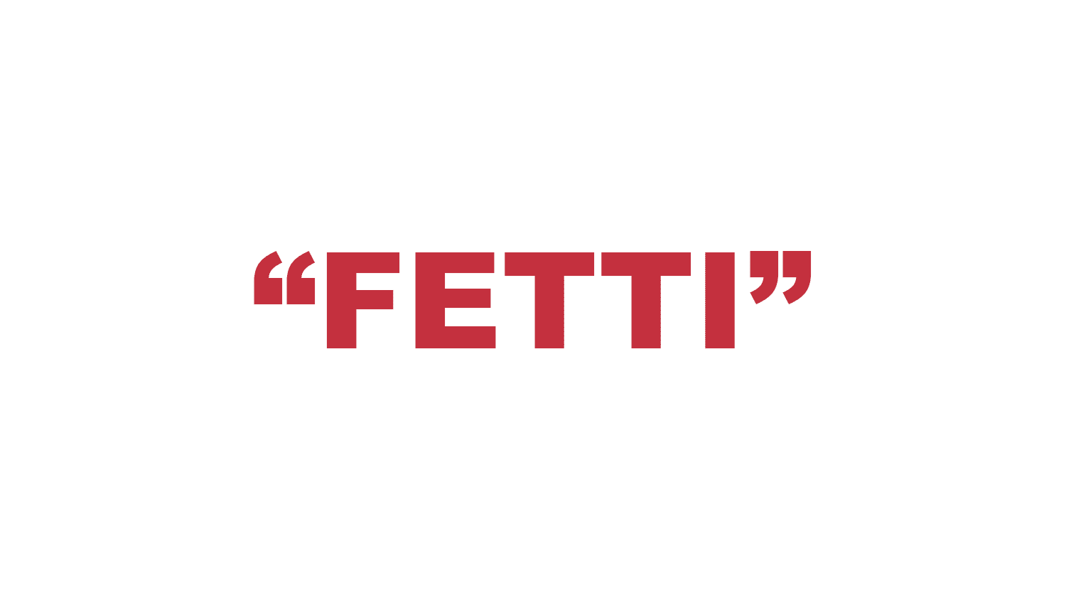 What does “Fetti” mean?