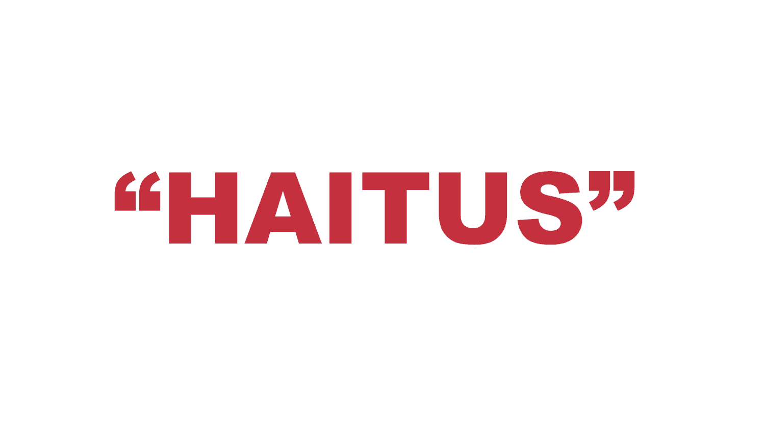 What does a “Haitus” mean?