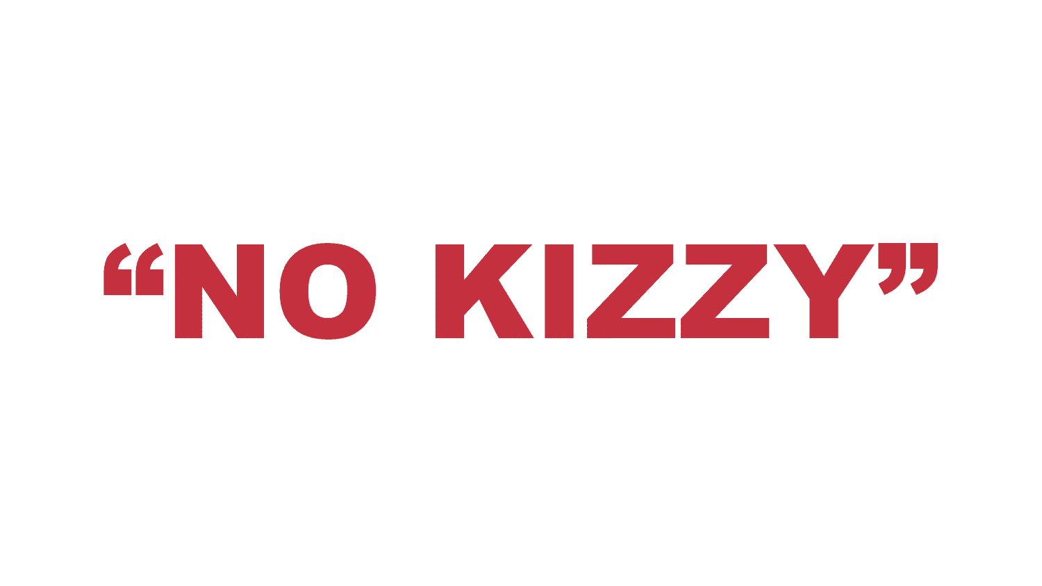 What does “No Kizzy” mean?