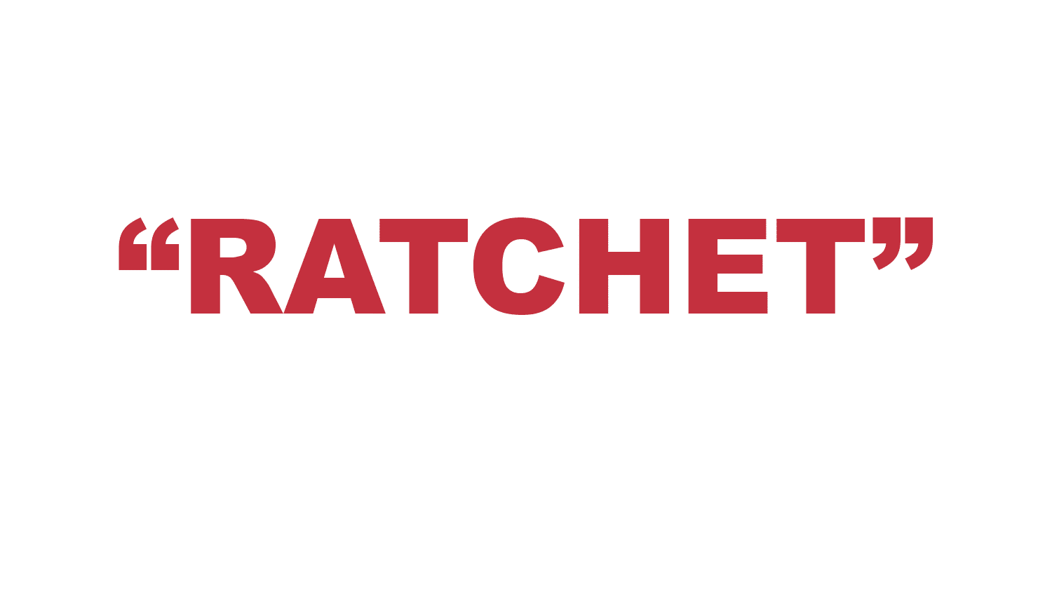 What does “Ratchet” mean?