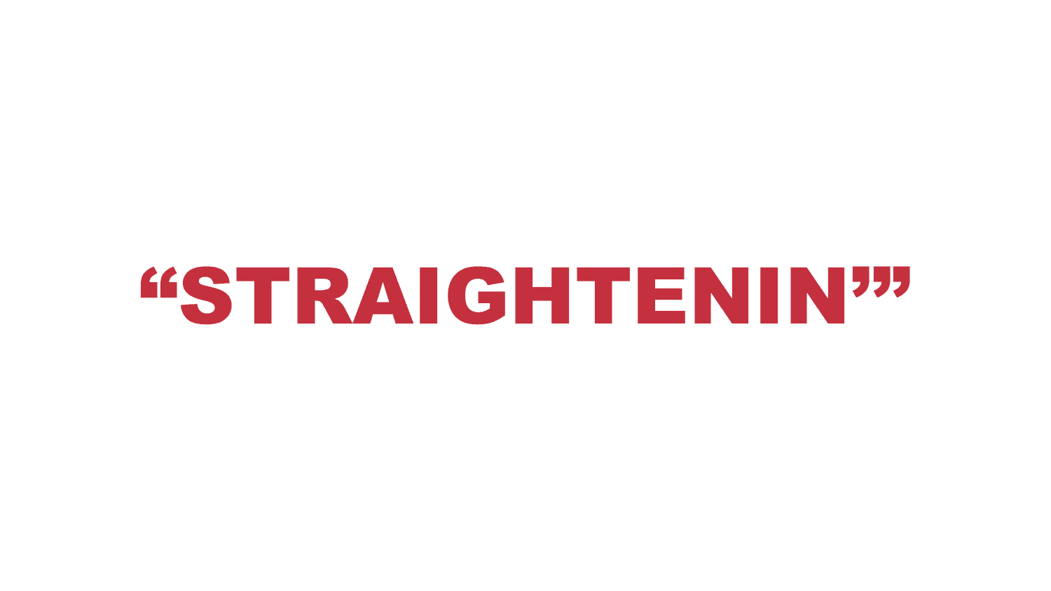 What does “Straightenin’”  mean?