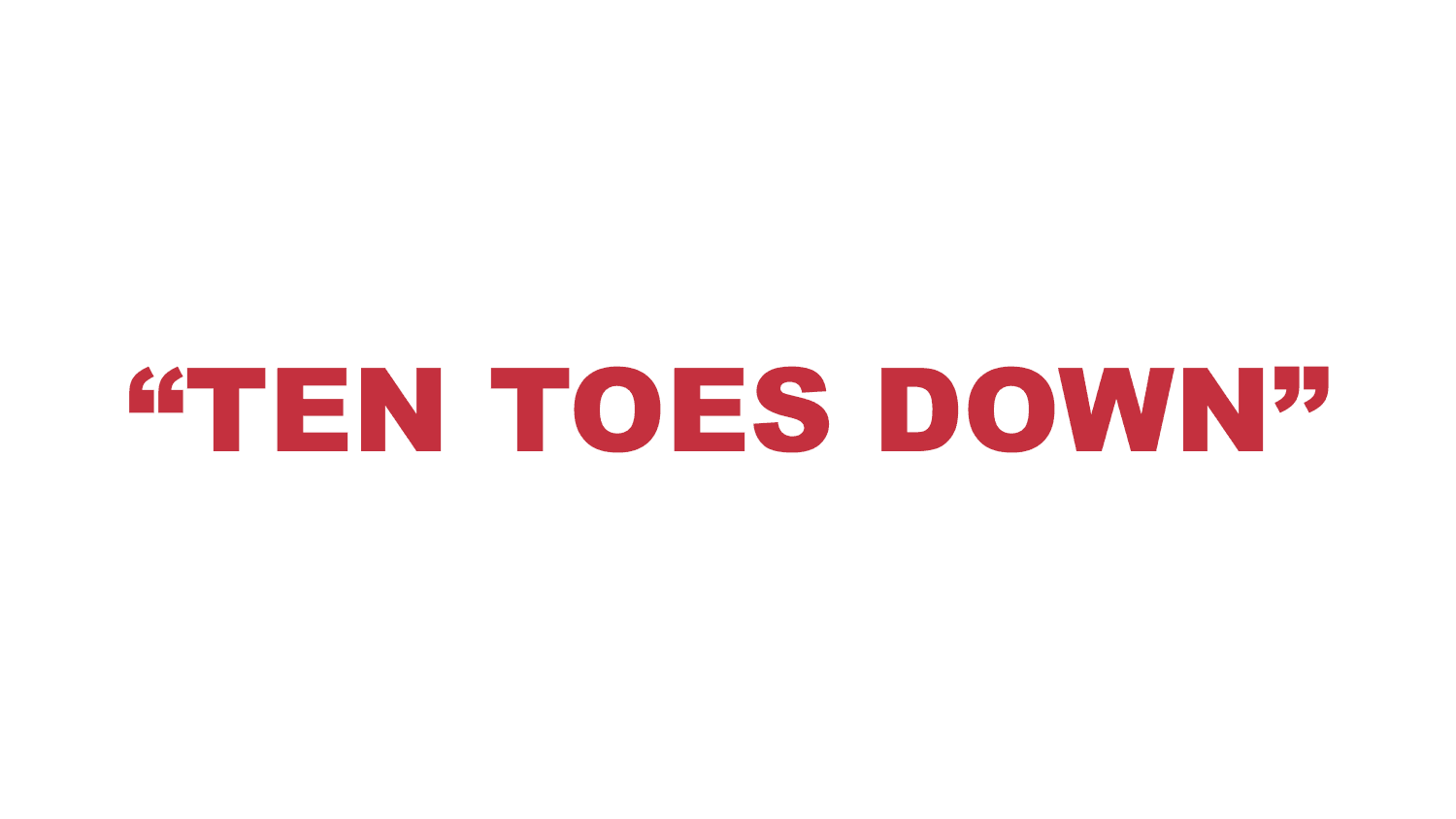 What does “Ten toes down” mean