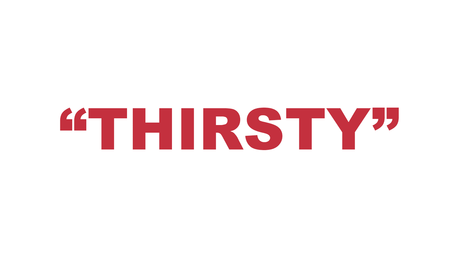What does “Thirsty” mean?