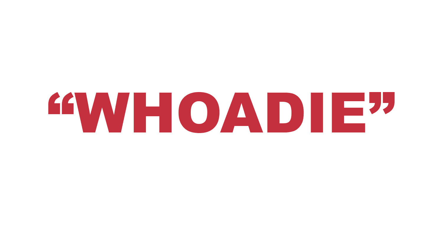 What does “Whoadie” mean?