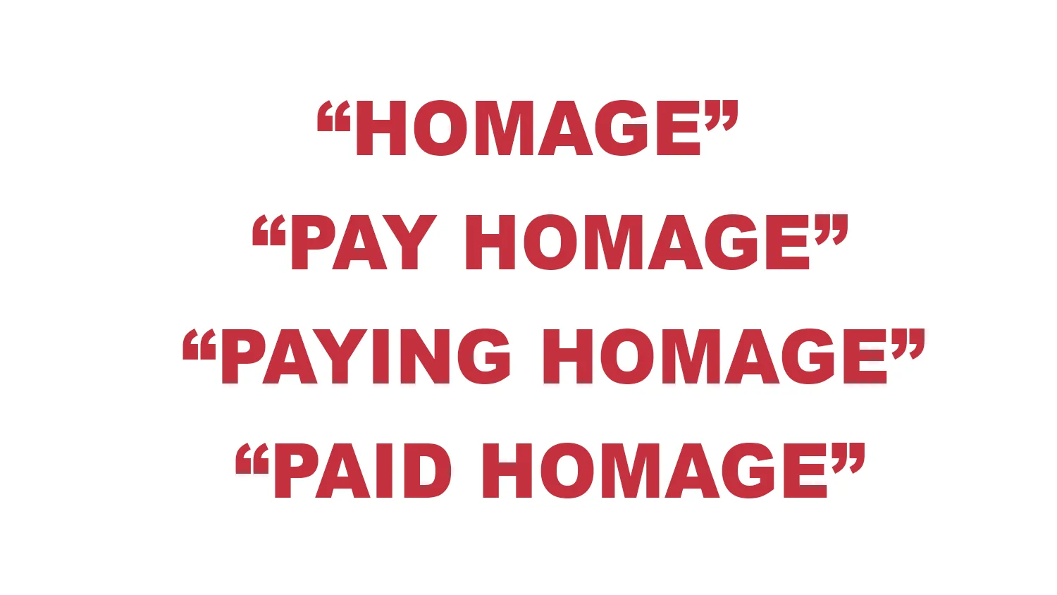 What does “Homage”, “Pay homage”, “Paying homage”, & “Paid homage” mean?